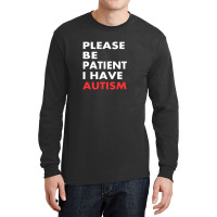 Please Be Patient I Have Autism Long Sleeve Shirts | Artistshot