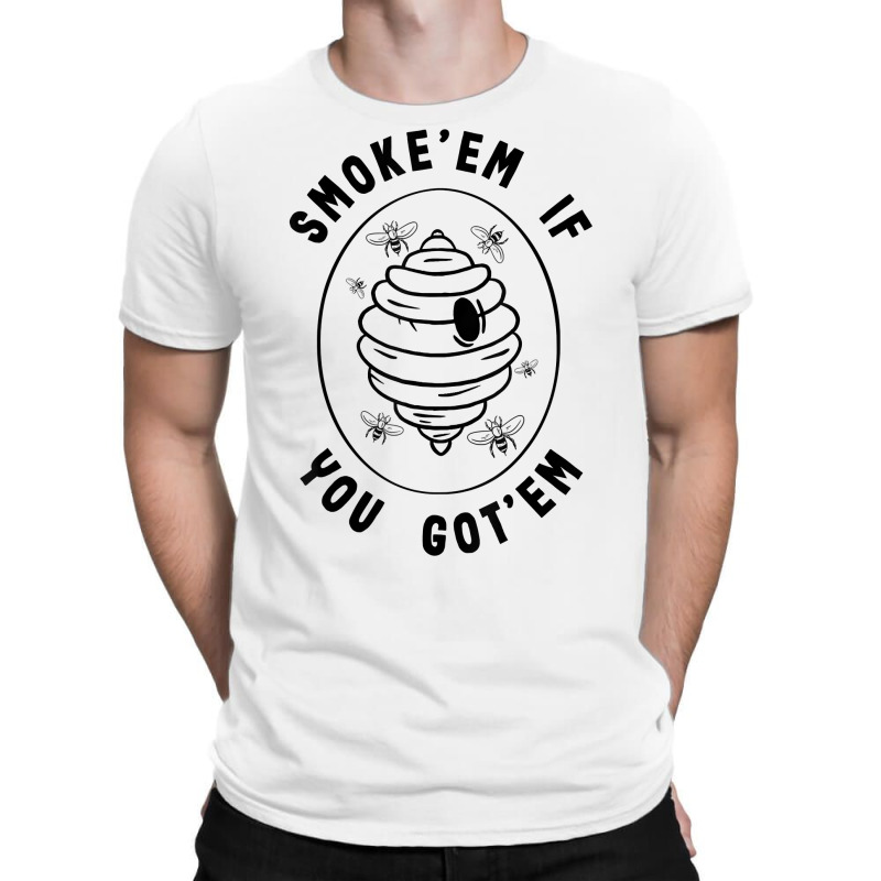 Beekeeping Smoke'em If You Got'em Beekeeper Honey Bee Hive T Shirt T-shirt | Artistshot