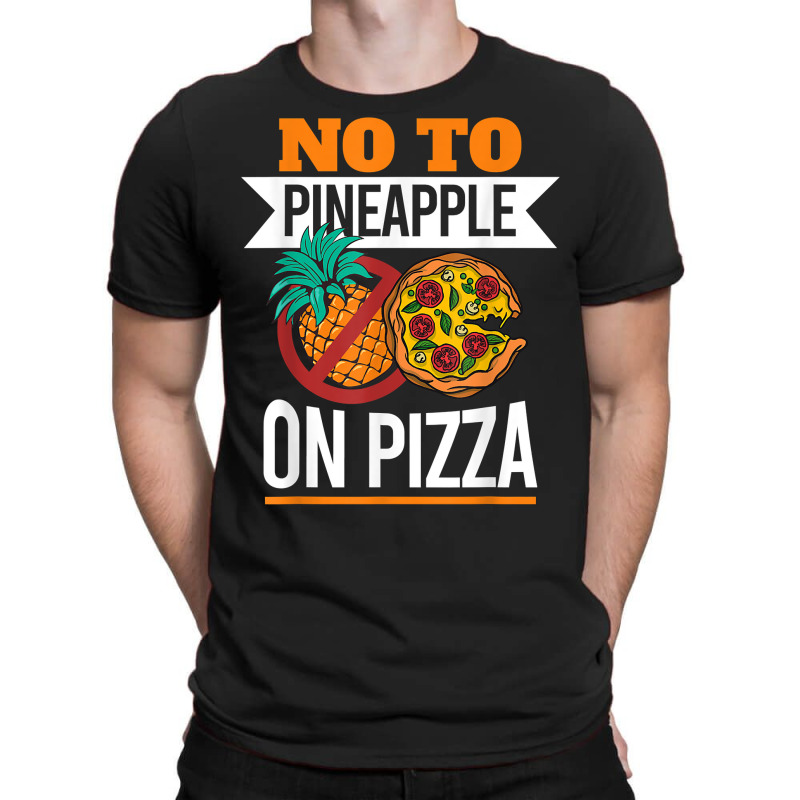 Pineapple Pizza Hater No To Pineapple On Pizza T Shirt T-shirt | Artistshot