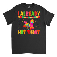 Cinco De Mayo T  Shirt I Already Hit That T  Shirt Classic T-shirt | Artistshot