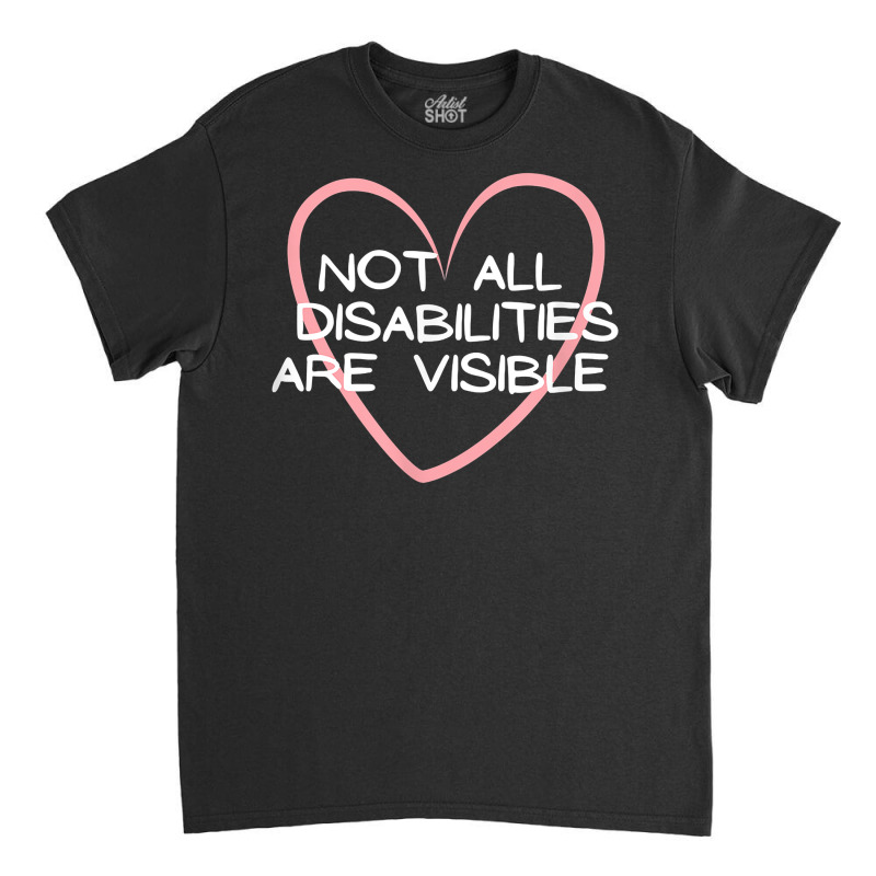 Not All Disabilities Are Visible, Neurodiversity T Shirt Classic T-shirt by kadejahdomenick | Artistshot