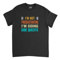 I'm Not Procrastinating... I'm Doing Side Quests Classic T-shirt | Artistshot