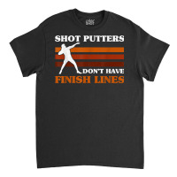 Track And Field Shot Putters Dont Have Finish Lines Shot Put T Shirt Classic T-shirt | Artistshot