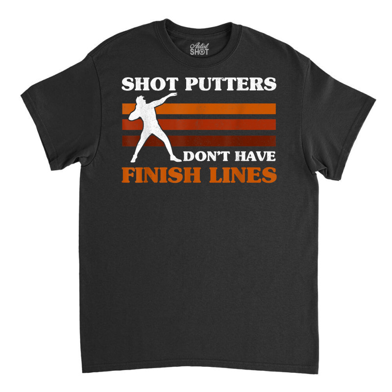 Track And Field Shot Putters Dont Have Finish Lines Shot Put T Shirt Classic T-shirt by emaliekrein | Artistshot