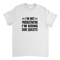 I'm Not Procrastinating... I'm Doing Side Quests Classic T-shirt | Artistshot