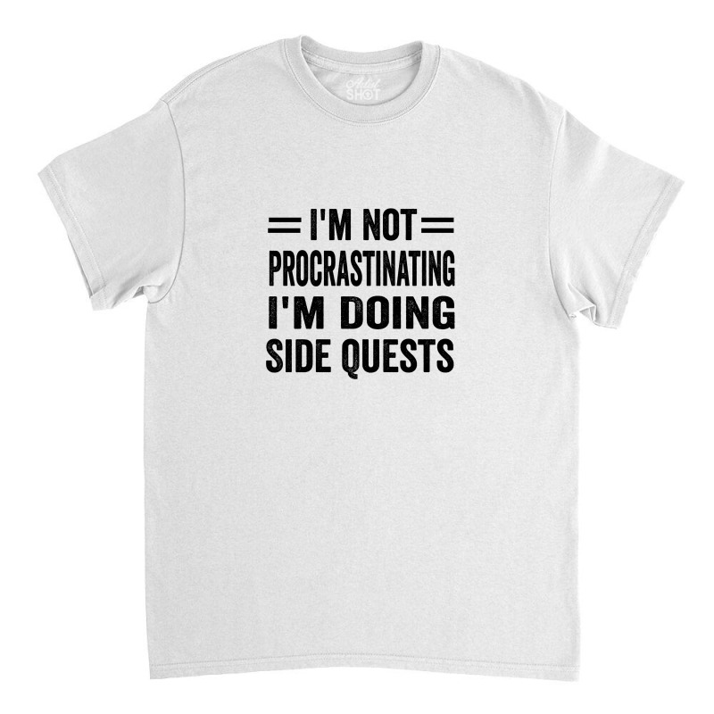 I'm Not Procrastinating... I'm Doing Side Quests Classic T-shirt | Artistshot