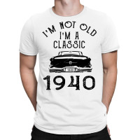I'm Not Old I'm A Classic 1940 T-shirt | Artistshot