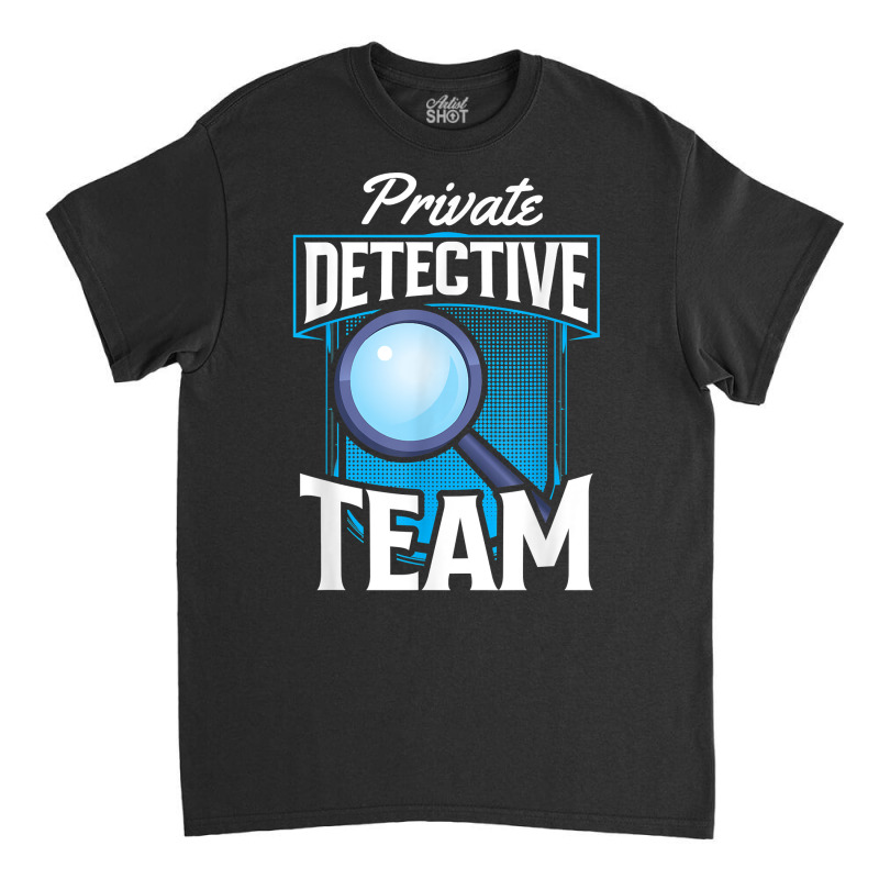 Private Detective Team Spy Investigator Investigation T Shirt Classic T-shirt by zakarimullin | Artistshot