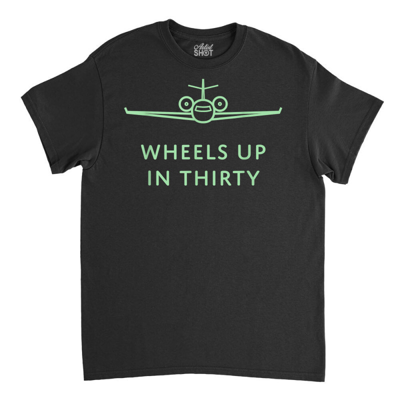 Wheels Up In Thirty (private Jet Lingo) T Shirt Classic T-shirt by emaliekrein | Artistshot