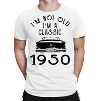 I'm Not Old I'm A Classic 1950 T-shirt | Artistshot