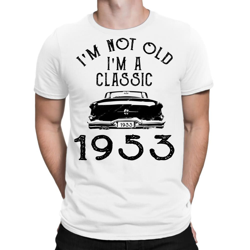 I'm Not Old I'm A Classic 1953 T-shirt | Artistshot
