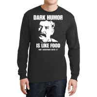 Dark Humor Is Like Food Not Everyone Gets It, Joseph Stalin T Shirt Long Sleeve Shirts | Artistshot