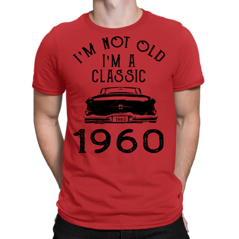 I'm Not Old I'm A Classic 1960 T-shirt | Artistshot