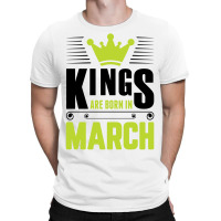 Kings Are Born In March T-shirt | Artistshot