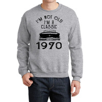 I'm Not Old I'm A Classic 1970 Crewneck Sweatshirt | Artistshot