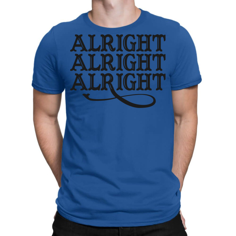 Alright Alright Alright T-shirt | Artistshot
