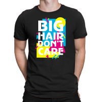 Big Hair Dont Care T-shirt | Artistshot