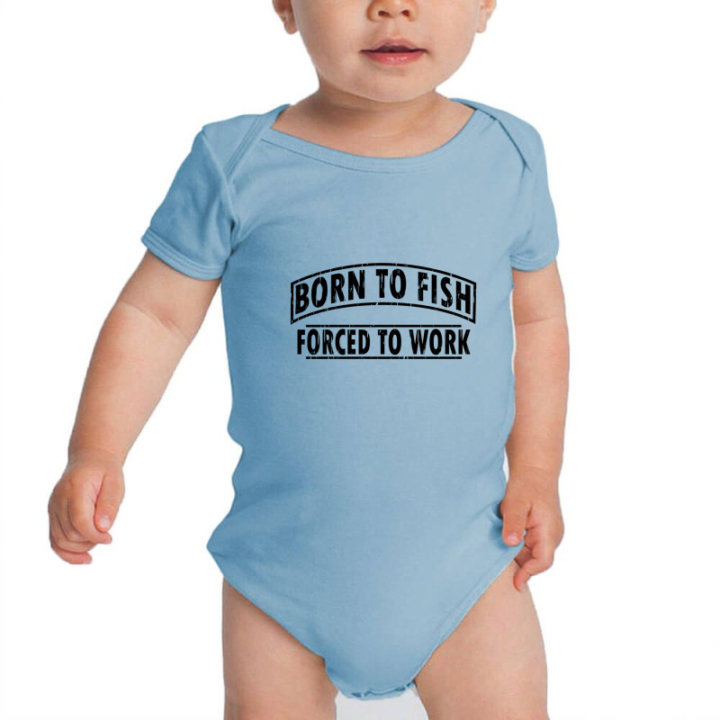 Born To Fish Forced To Work Baby Bodysuit by permatasarisekar | Artistshot