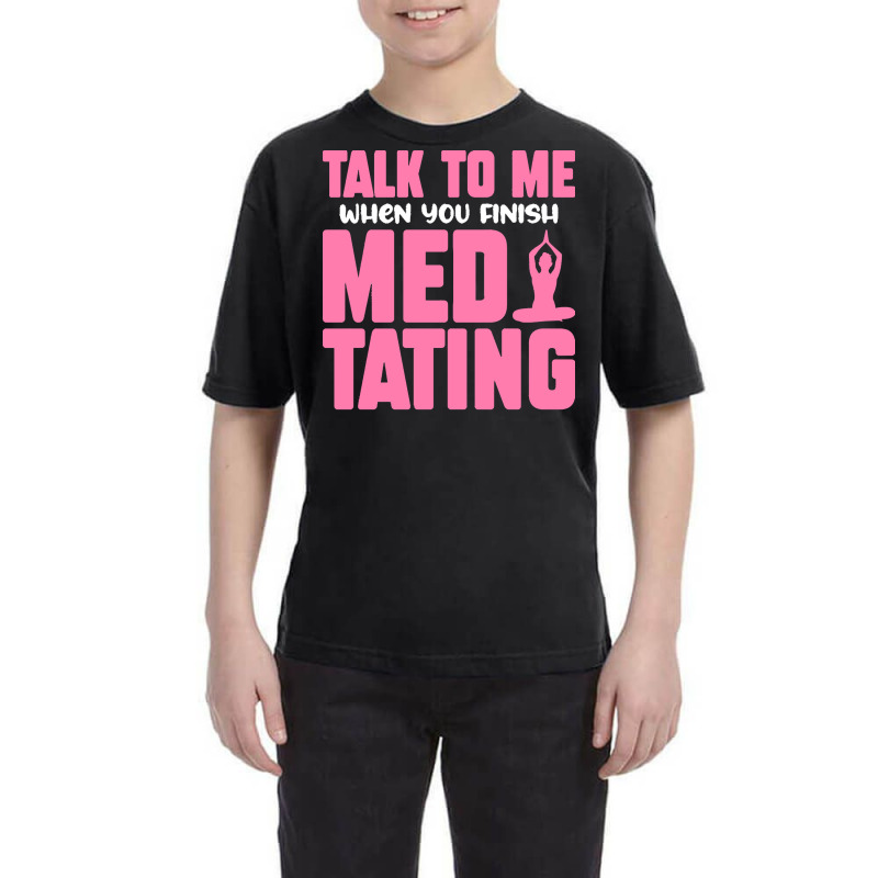 Buddhist T  Shirt Talk To Me When You Finish Meditating T  Shirt Youth Tee by shiftkraft | Artistshot