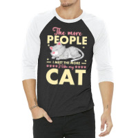 Cat Lover Gifts T  Shirt The More People I Meet The More I Like My Cat 3/4 Sleeve Shirt | Artistshot