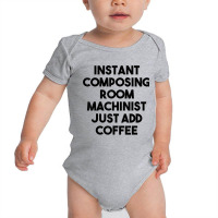 Instant Composing Room Machinist Just Add Coffee T Shirt Baby Bodysuit | Artistshot