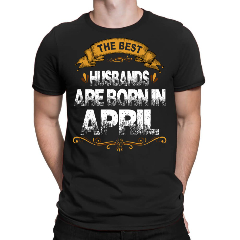 The Best Husbands Are Born In April T-shirt | Artistshot