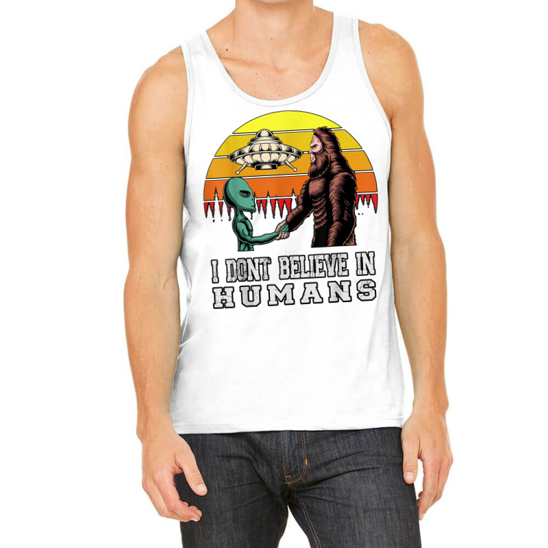 I Dont Believe In Humans Bigfoot Alien Ufo Flying Object T Shirt Tank Top | Artistshot