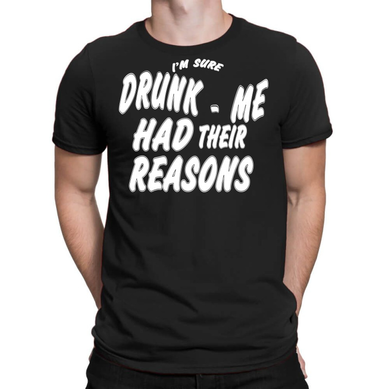 Drunk Me Had Their Reasons T-shirt | Artistshot