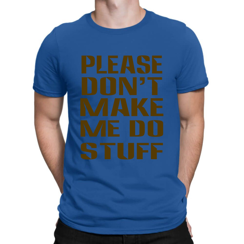 Don't Make Me Do Stuff T-shirt | Artistshot