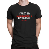 Failed Psych Evaluation T-shirt | Artistshot