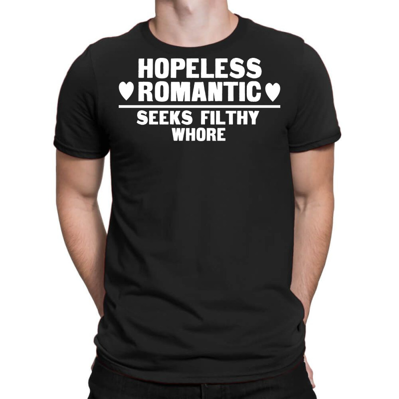Hopless Romantic Seeks Filthy Whore T-shirt | Artistshot