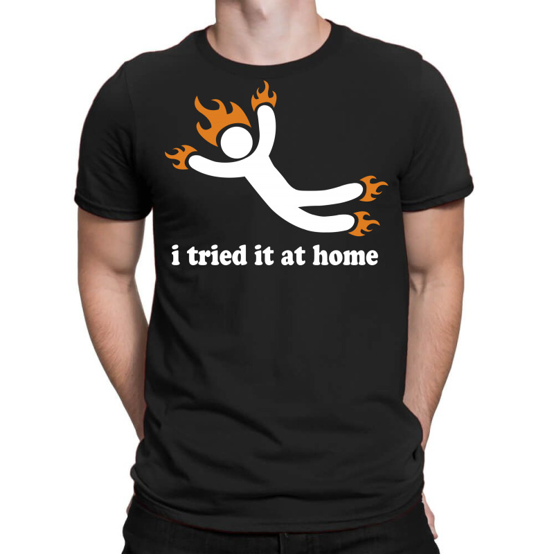 I Tried It At Home T-shirt | Artistshot
