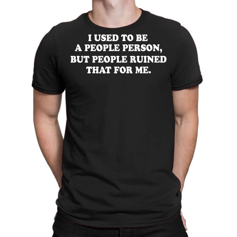 I Used To Be A People Person But People Ruined That For Me T-shirt | Artistshot