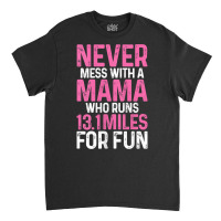 Womens Half Marathon Mom Never Mess With A Mama Who Runs 13.1 Miles Ta Classic T-shirt | Artistshot