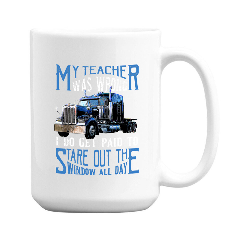 My Teacher Was Wrong Trucker Gift Funny Truck Driver Men 15 Oz Coffee Mug | Artistshot