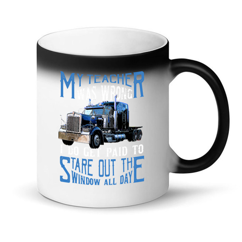 My Teacher Was Wrong Trucker Gift Funny Truck Driver Men Magic Mug | Artistshot