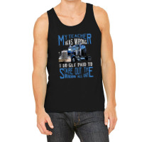 My Teacher Was Wrong Trucker Gift Funny Truck Driver Men Tank Top | Artistshot