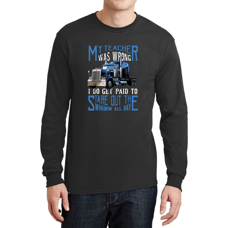 My Teacher Was Wrong Trucker Gift Funny Truck Driver Men Long Sleeve Shirts | Artistshot