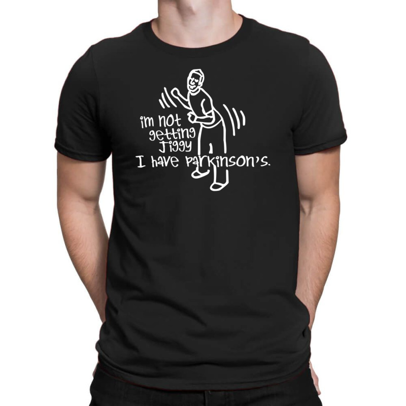 Im Not Getting Jiggy I Have Parkinsons T-shirt | Artistshot
