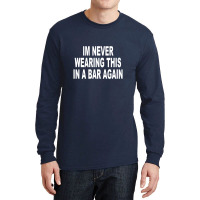 Im Never Wearing This In A Bar Again Long Sleeve Shirts | Artistshot