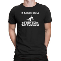 It Takes Skill To Trip Over Flat Surfaces Funny T-shirt | Artistshot