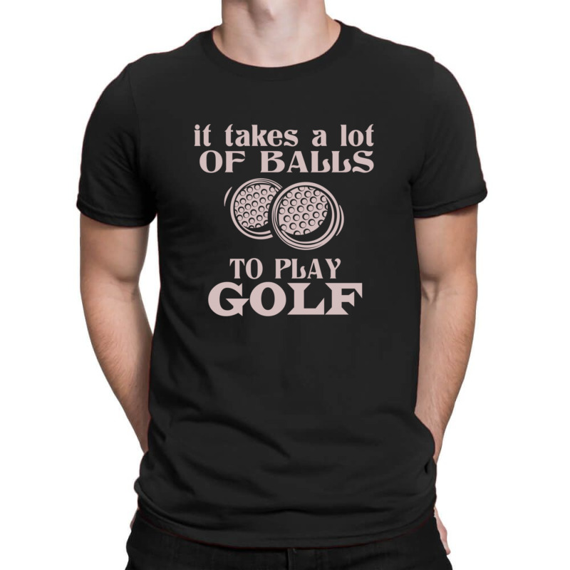 It Takes A Lot Of Balls To Play Golf T-shirt | Artistshot