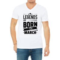 Legends Are Born In March V-neck Tee | Artistshot