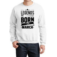 Legends Are Born In March Crewneck Sweatshirt | Artistshot