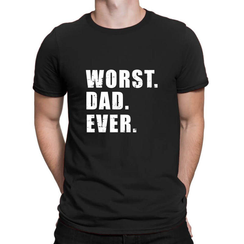 Worst Dad Ever Funny Father's Day Gift T-shirt | Artistshot