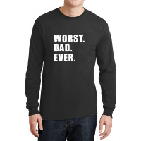 Worst Dad Ever Funny Father's Day Gift Long Sleeve Shirts | Artistshot