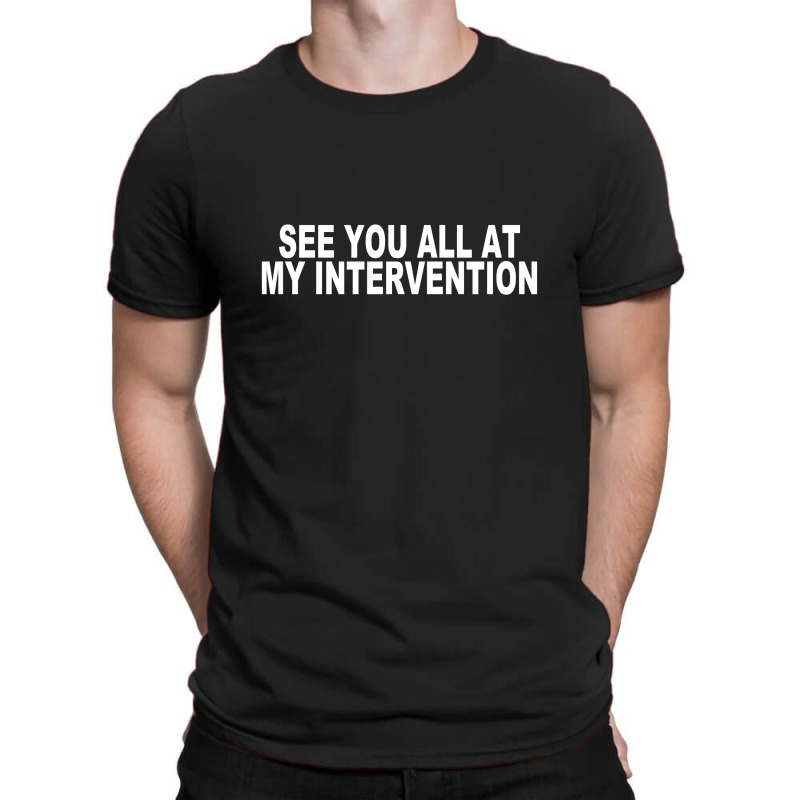 See You All At My Intervention T-shirt | Artistshot