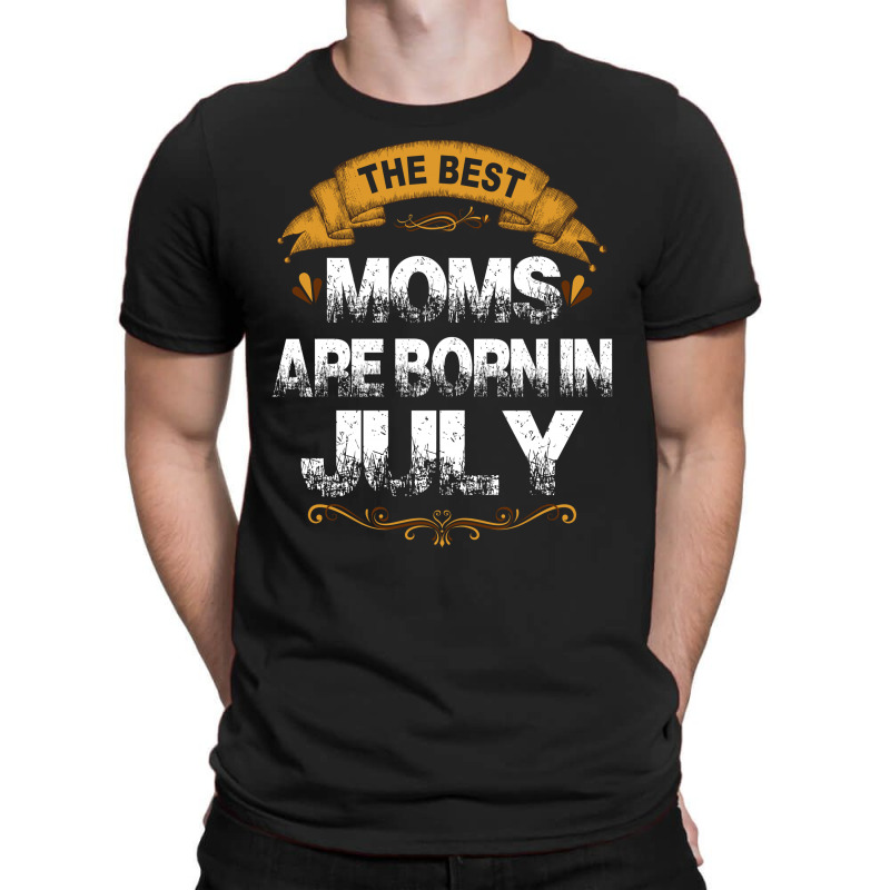 The Best Moms Are Born In July T-shirt | Artistshot
