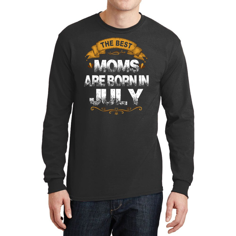 The Best Moms Are Born In July Long Sleeve Shirts | Artistshot