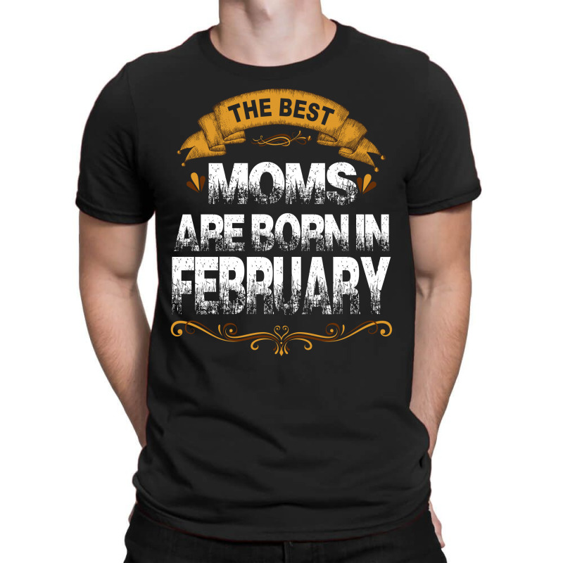 The Best Moms Are Born In February T-shirt | Artistshot